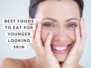 Best Foods to eat for Younger Looking Skin