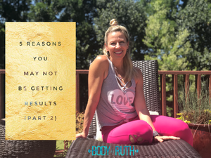 5 Reasons You May Not Be Getting Results  (Part 2)