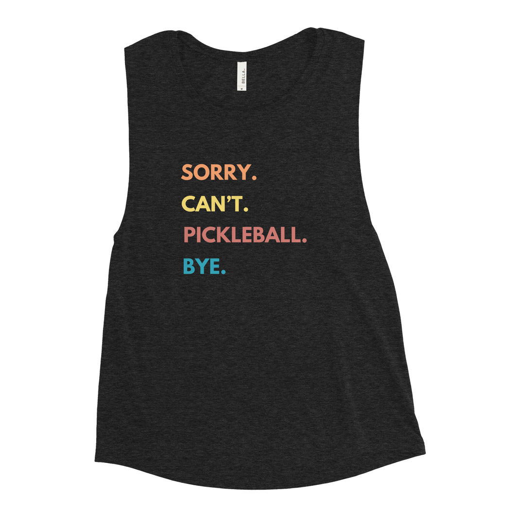 Sorry. Can't Pickle Ball. Bye Ladies’ Muscle Tank