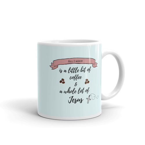 All I Need is a Little Bit of Coffee and a Whole Lot of Jesus Mug