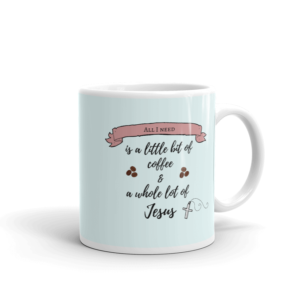 All I Need is a Little Bit of Coffee and a Whole Lot of Jesus Mug