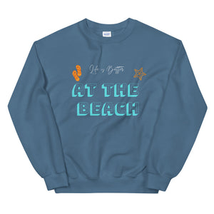 Life is Better at the Beach Unisex Sweatshirt