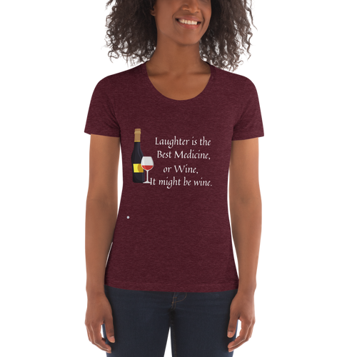 Laughter is the Best Medicine, or Wine, It Might be Wine Women's Crew Neck T-shirt